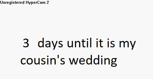 3 days until it is my cousin's wedding