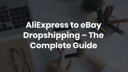 AliExpress to eBay Dropshipping – The Complete Guide