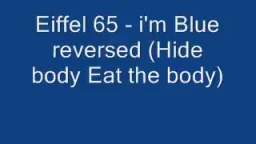 Eiffel 65 - im Blue reversed (Hide the body eat the body)