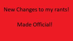 Changes to my Ranting Series - OFFICIAL