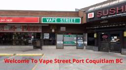 Vape Street - Vape Store in Port Coquitlam, BC | (604) 945-0707