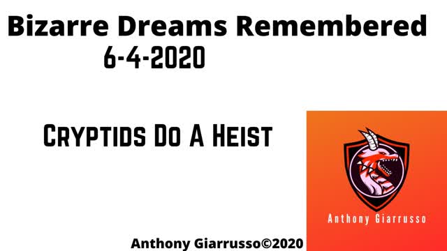 Bizarre Dreams Remembered 6-4-2020 Cryptids Do A Heist Anthony Giarrusso