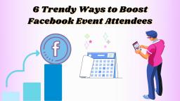 6 Trendy Ways to Boost Facebook Event Attendees