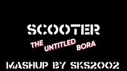 Scooter The Untitled Bora (Mashup By sks2002)