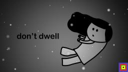 dont dwell (animation)
