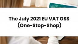 The July 2021 EU VAT OSS (One-Stop-Shop)