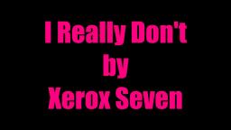 I Really Dont (A Song by Xerox Seven)