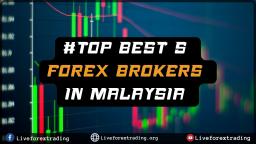 Top Forex Brokers In Malaysia Right Now - Latest Brokers | Liveforextrading.org