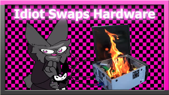 (Quickie) Idiot Swaps Hardware