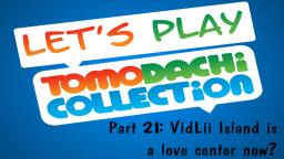 Lets play Tomodachi Collection #21: VidLii Island is a love center now?