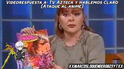 Videorespuesta a: TV Azteca y Hablemos Claro (Ataque al anime) ft. LGScorpion2004
