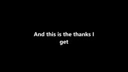 This is the thanks I get (Fan-Version) Lyrics