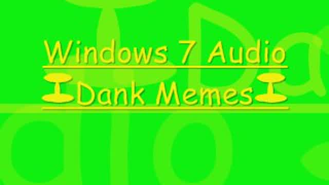 Windows 7 Audio Dank Memes