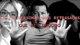 TOP: 10 PERSONAS MAS RETRASADAS QUE HE CONOCIDO