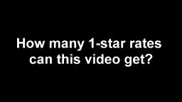 How many 1-star rates can this video get?