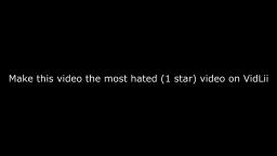 Make this video the most hated (1 star) video on VidLii!