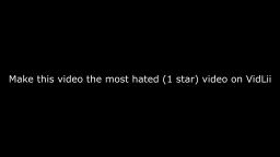 Make this video the most hated (1 star) video on VidLii!