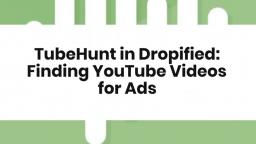 TubeHunt in Dropified Finding YouTube Videos for Ads