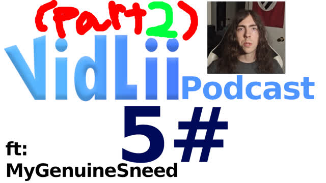 vidlii podcast 5#: MyGenuineSneed (part 2)