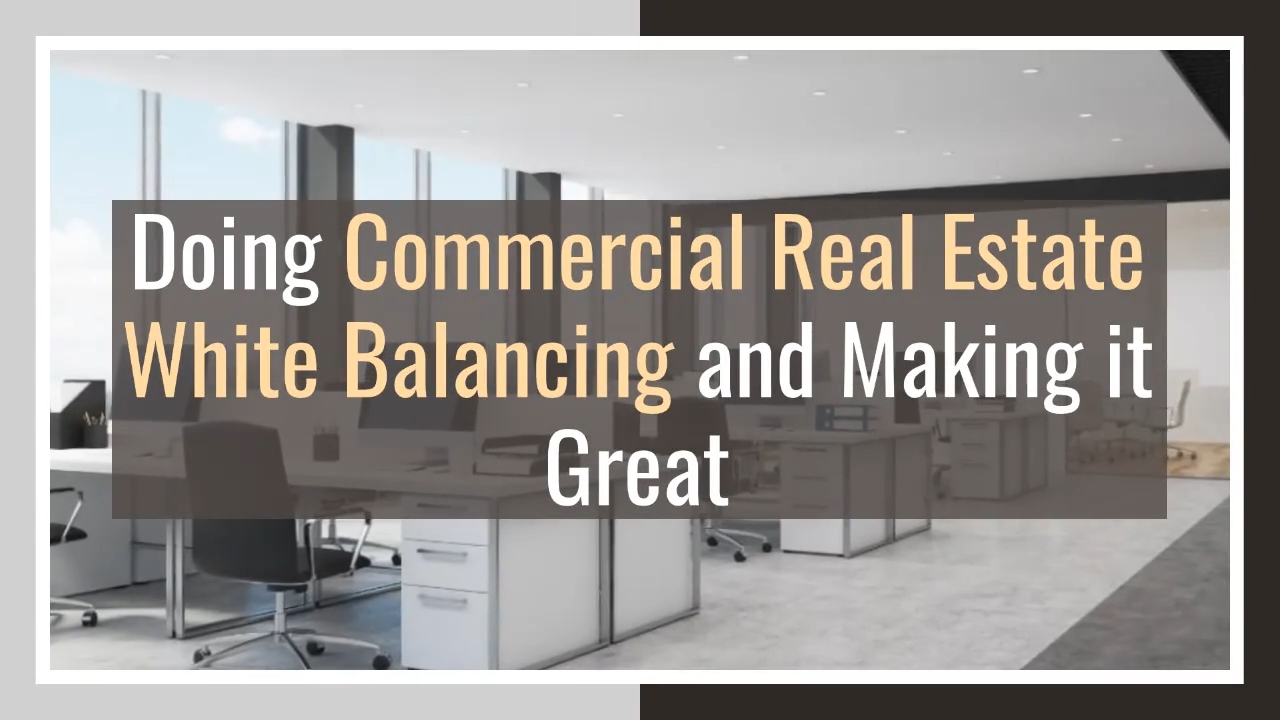 Doing Commercial Real Estate White Balancing and Making it Great