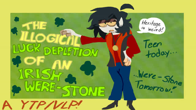 VLP/YTP - The Illogical Luck of an Irish Were-Stone