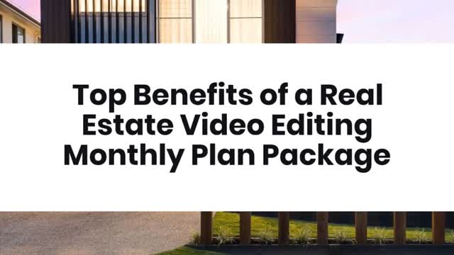 Top Benefits of a Real Estate Video Editing Monthly Plan Package