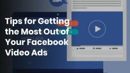 Tips for Getting the Most Out of Your Facebook Video Ads