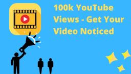 100k YouTube Views - Get Your Video Noticed