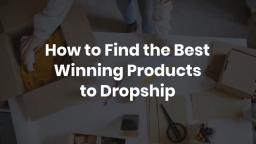 How to Find the Best Winning Products to Dropship