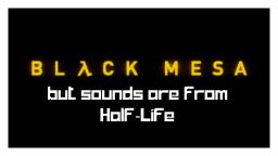 Black Mesa but the sounds are from Half-Life