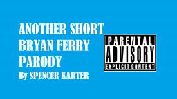 Another Short Bryan Ferry Parody By Spencer Karter