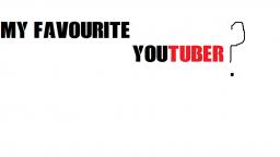 Who is My favourite YouTuber?