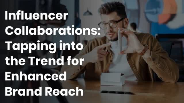 Influencer Collaborations: Tapping into the Trend for Enhanced Brand Reach