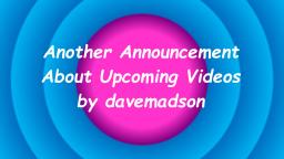 Another Announcement Upcoming Videos by davemadson