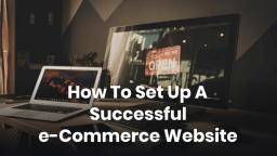 How To Set Up A Successful e-Commerce Website