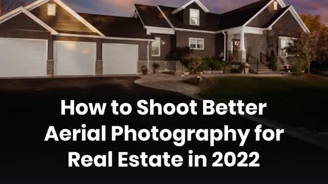 How to Shoot Better Aerial Photography for Real Estate in 2022