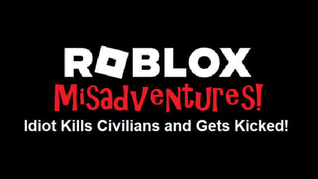 Roblox Misadventures S1 E1 Idiot Kills Civilians and Gets Kicked!