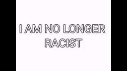 i am no longer racist