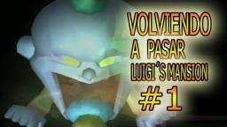 VOLVIENDO A PASAR LUIGI´S MANSION-  CAPITULO 1  (1)