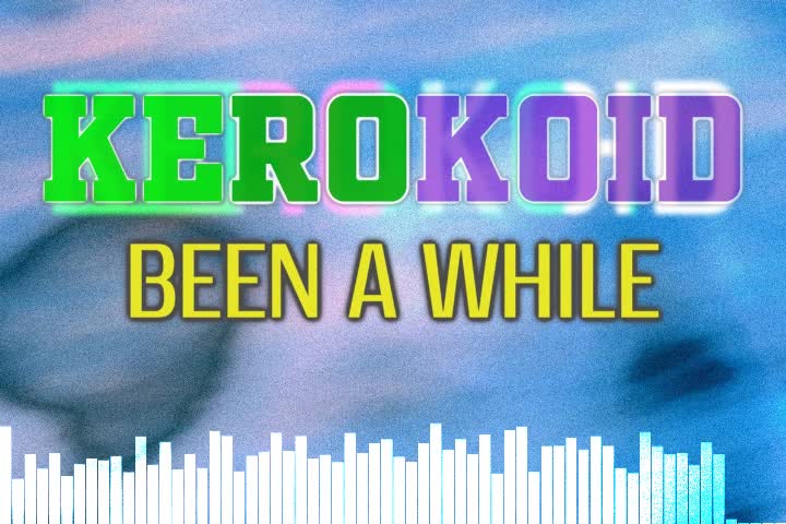 Kerokoid - Been a While