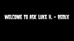 Ask Luke H. Redux - Episode 34 (CLOSED)