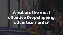 What are the most effective Dropshipping advertisements