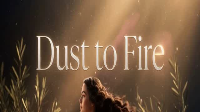 Dust to Fire ~ Leah's Lyricals