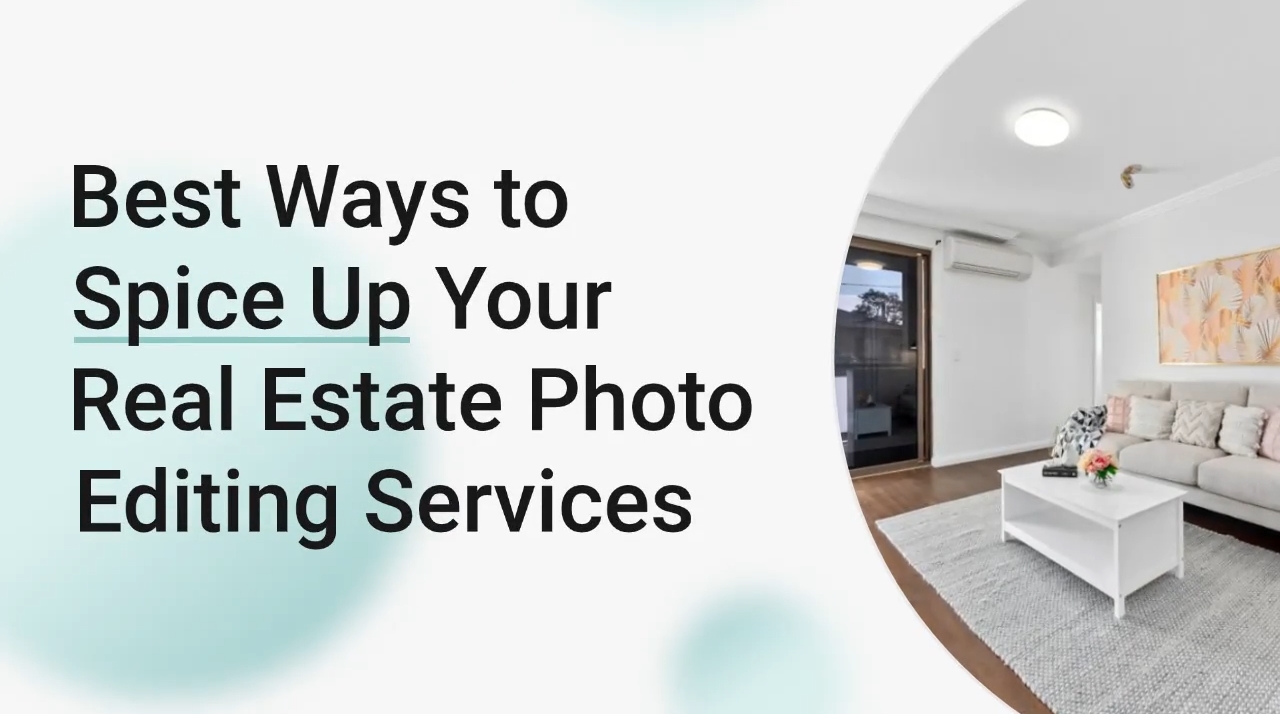 Best Ways to Spice Up Your Real Estate Photo Editing Services