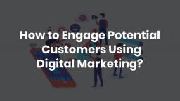 How to Engage Potential Customers Using Digital Marketing