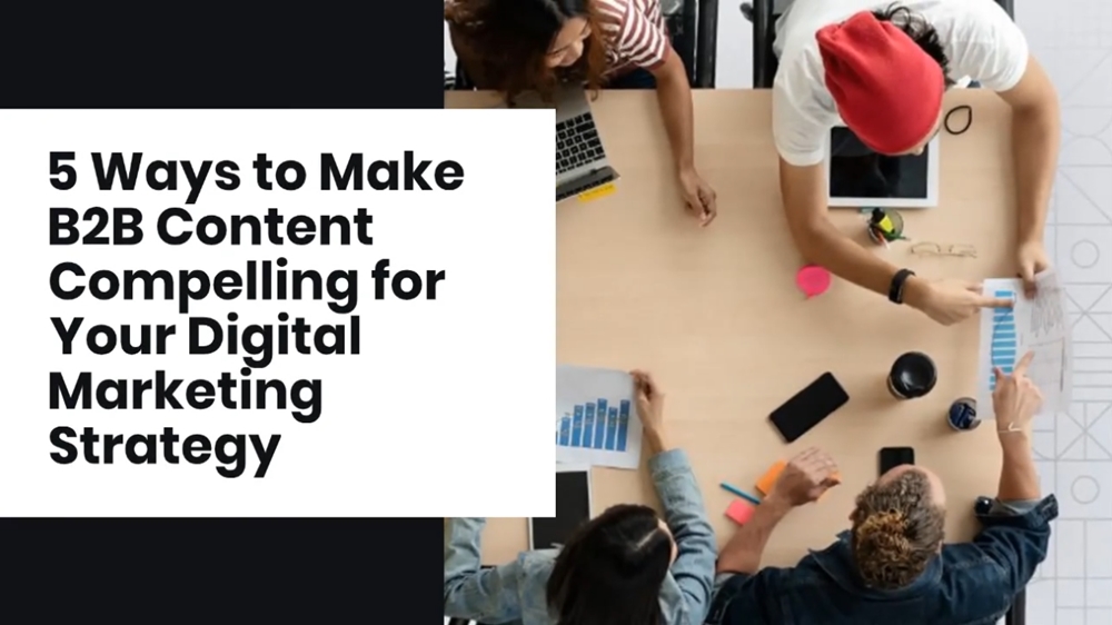 5 Ways to Make B2B Content Compelling for Your Digital Marketing Strategy