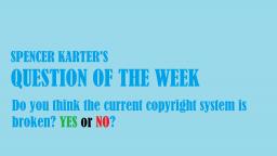 Question Of The Week: Is The Current Copyright System Broken? Yes Or No?