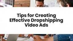 Tips for Creating Effective Dropshipping Video Ads