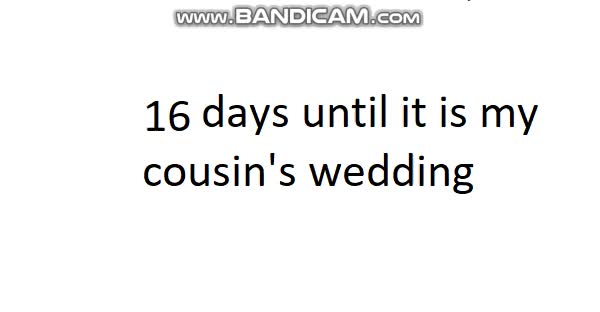 16 days until it is my cousin's wedding