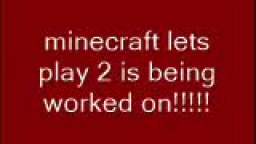minecraft lets play 2 is being worked on!!!!